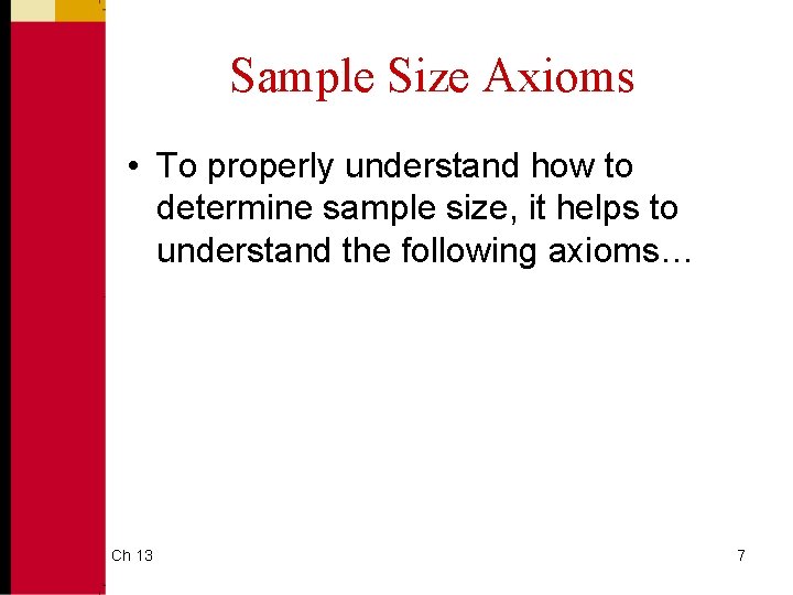 Sample Size Axioms • To properly understand how to determine sample size, it helps