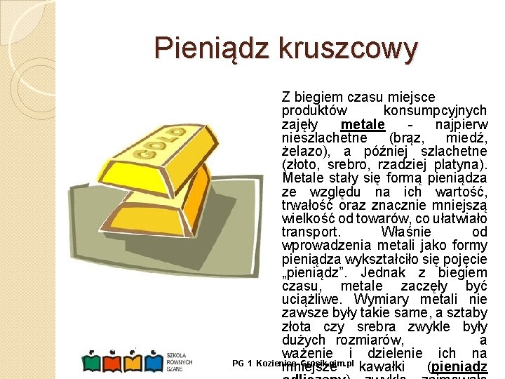 Pieniądz kruszcowy PG 1 Z biegiem czasu miejsce produktów konsumpcyjnych zajęły metale - najpierw