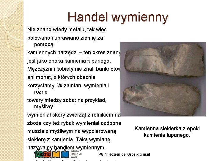 Handel wymienny Nie znano wtedy metalu, tak więc polowano i uprawiano ziemię za pomocą