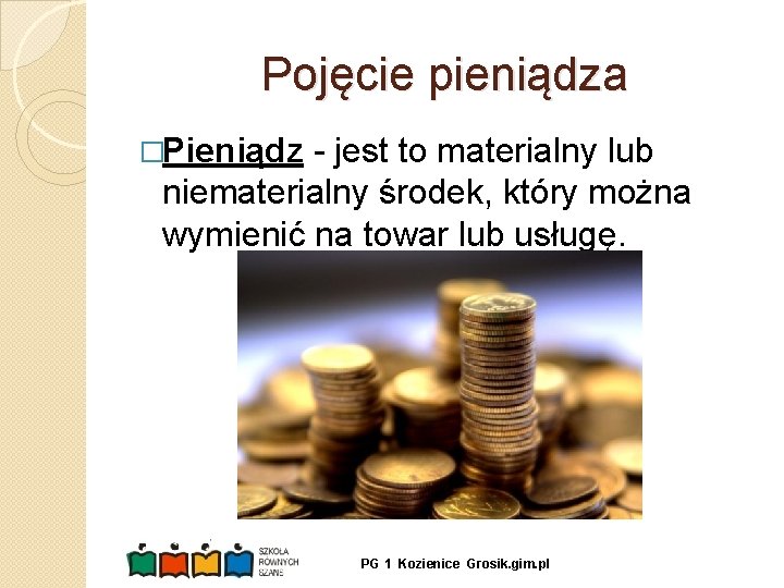 Pojęcie pieniądza �Pieniądz - jest to materialny lub niematerialny środek, który można wymienić na