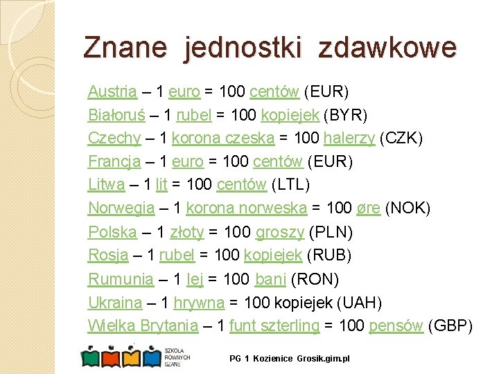 Znane jednostki zdawkowe Austria – 1 euro = 100 centów (EUR) Białoruś – 1