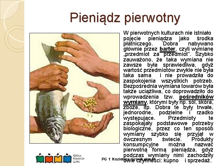 Pieniądz pierwotny PG 1 W pierwotnych kulturach nie istniało pojęcie pieniądza jako środka płatniczego.