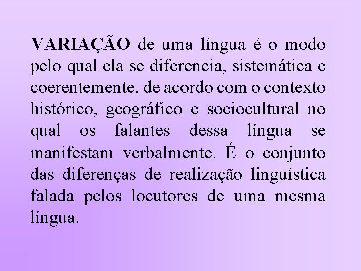 VARIAÇÃO de uma língua é o modo pelo qual ela se diferencia, sistemática e