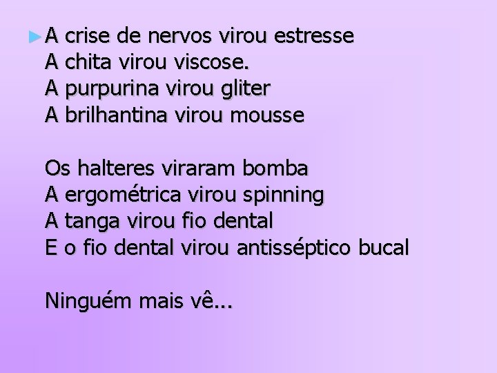 ►A crise de nervos virou estresse A chita virou viscose. A purpurina virou gliter