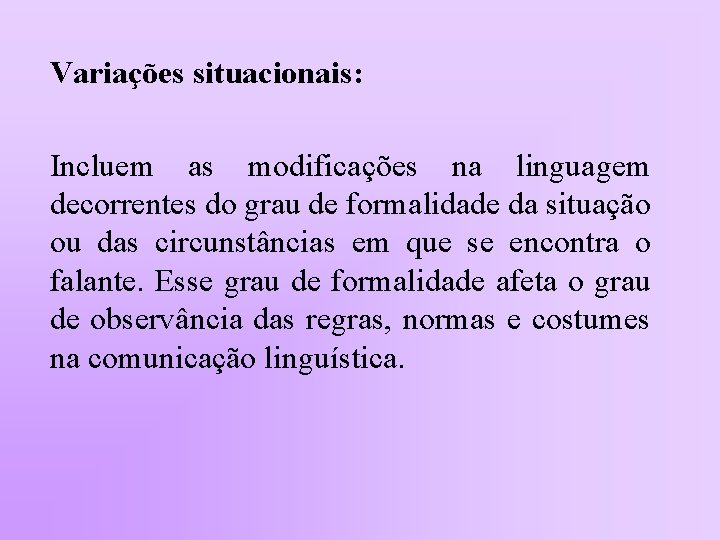 Variações situacionais: Incluem as modificações na linguagem decorrentes do grau de formalidade da situação
