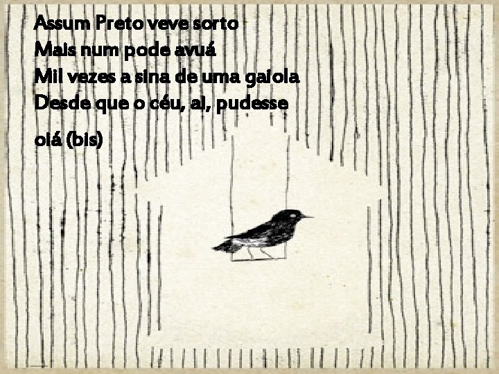 Assum Preto veve sorto Mais num pode avuá Mil vezes a sina de uma