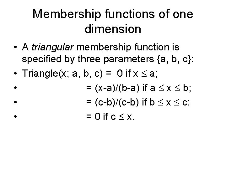 Membership functions of one dimension • A triangular membership function is specified by three