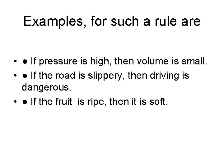 Examples, for such a rule are • ● If pressure is high, then volume