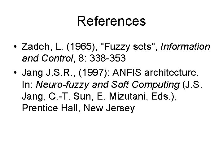 References • Zadeh, L. (1965), "Fuzzy sets", Information and Control, 8: 338 -353 •