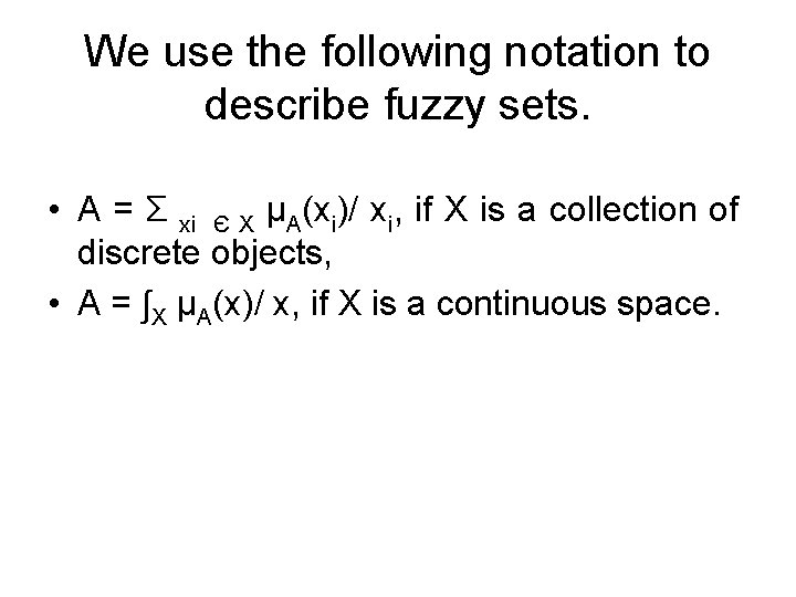 We use the following notation to describe fuzzy sets. • A = Σ xi