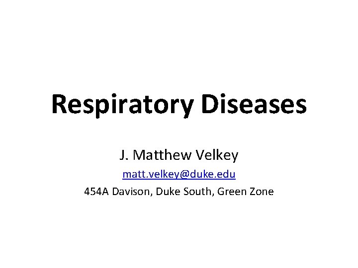 Respiratory Diseases J. Matthew Velkey matt. velkey@duke. edu 454 A Davison, Duke South, Green