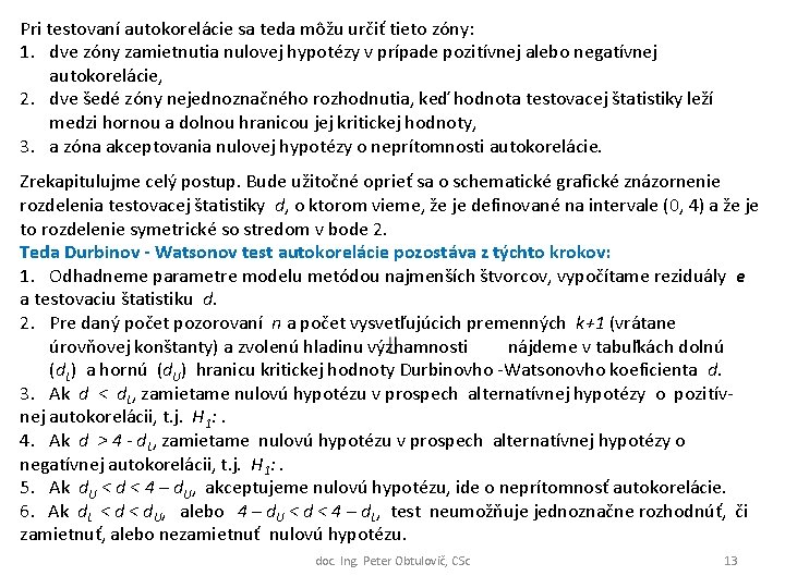 Pri testovaní autokorelácie sa teda môžu určiť tieto zóny: 1. dve zóny zamietnutia nulovej