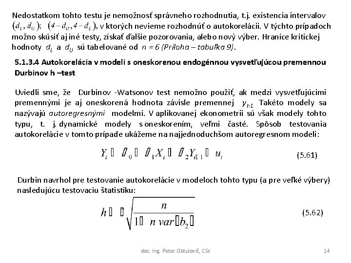 Nedostatkom tohto testu je nemožnosť správneho rozhodnutia, t. j. existencia intervalov v ktorých nevieme