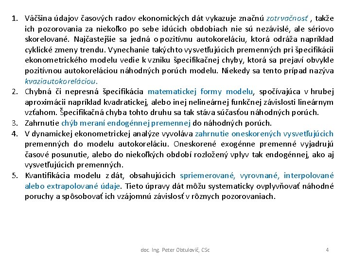 1. Väčšina údajov časových radov ekonomických dát vykazuje značnú zotrvačnosť , takže ich pozorovania