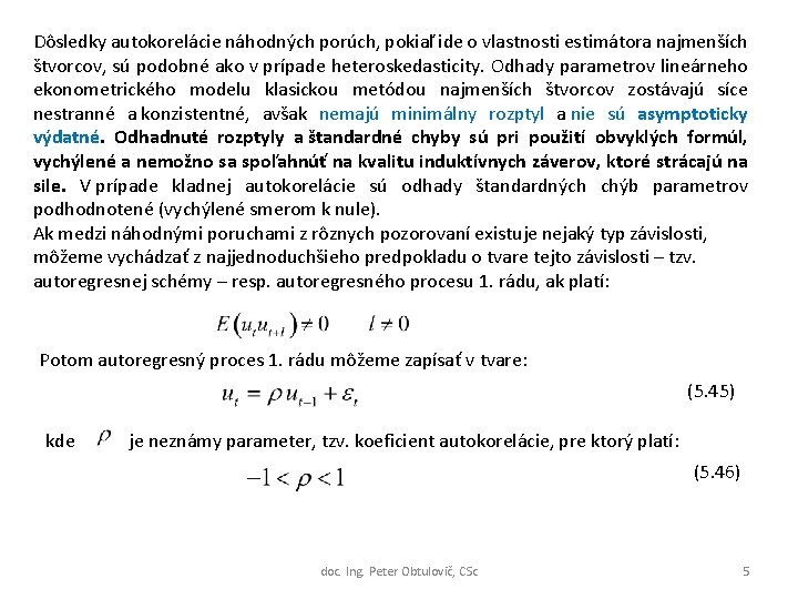 Dôsledky autokorelácie náhodných porúch, pokiaľ ide o vlastnosti estimátora najmenších štvorcov, sú podobné ako