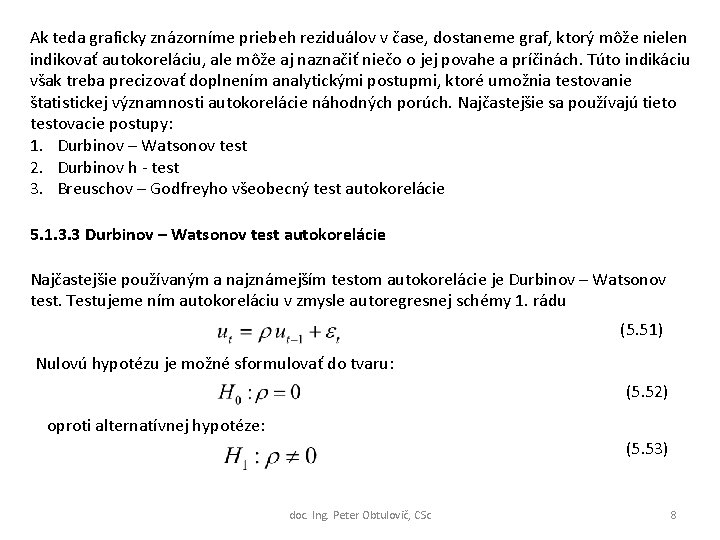 Ak teda graficky znázorníme priebeh reziduálov v čase, dostaneme graf, ktorý môže nielen indikovať