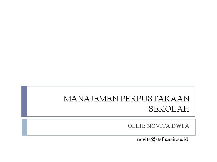 MANAJEMEN PERPUSTAKAAN SEKOLAH OLEH: NOVITA DWI A novita@staf. unair. ac. id 