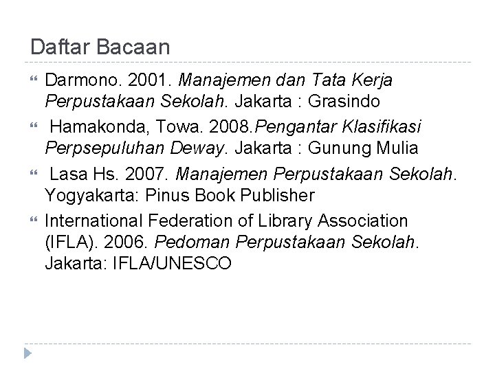 Daftar Bacaan Darmono. 2001. Manajemen dan Tata Kerja Perpustakaan Sekolah. Jakarta : Grasindo Hamakonda,