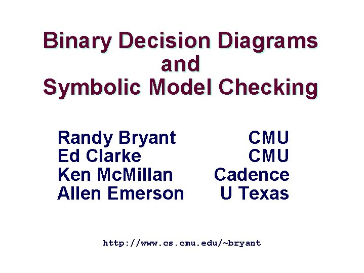 Binary Decision Diagrams and Symbolic Model Checking Randy Bryant Ed Clarke Ken Mc. Millan