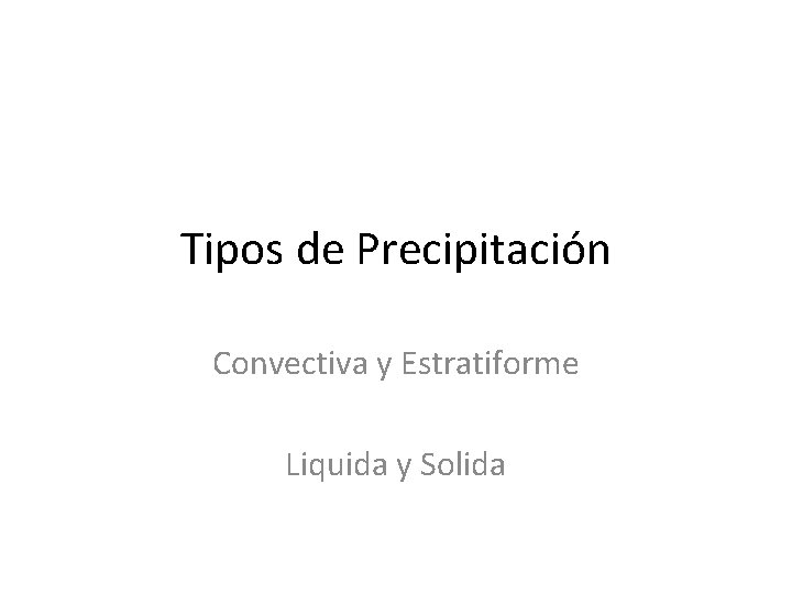 Tipos de Precipitación Convectiva y Estratiforme Liquida y Solida 