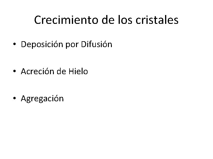 Crecimiento de los cristales • Deposición por Difusión • Acreción de Hielo • Agregación