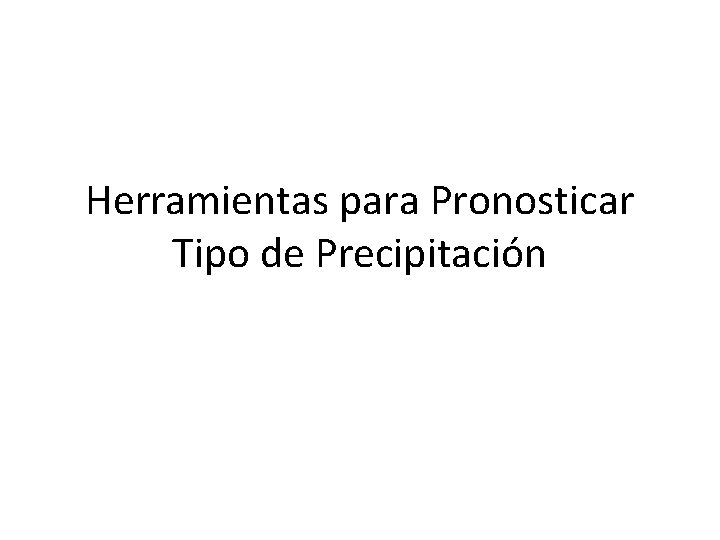 Herramientas para Pronosticar Tipo de Precipitación 