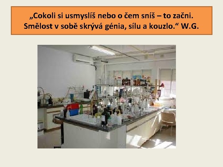 „Cokoli si usmyslíš nebo o čem sníš – to začni. Smělost v sobě skrývá