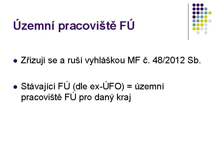 Územní pracoviště FÚ l Zřizují se a ruší vyhláškou MF č. 48/2012 Sb. l