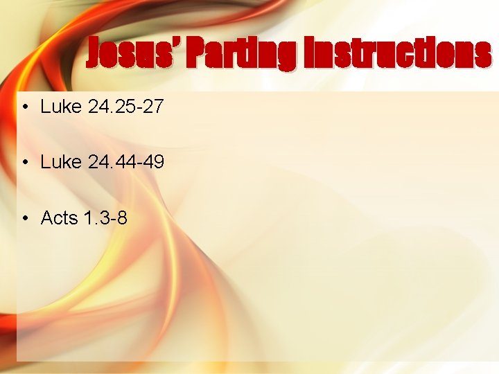Jesus’ Parting Instructions • Luke 24. 25 -27 • Luke 24. 44 -49 •