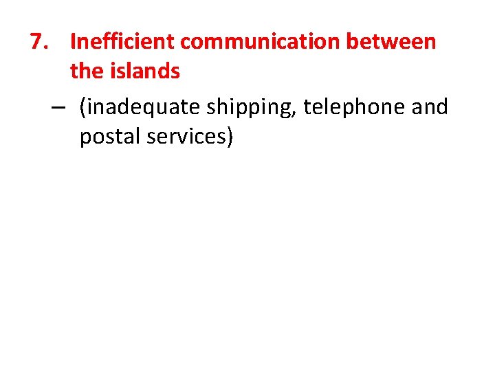7. Inefficient communication between the islands – (inadequate shipping, telephone and postal services) 