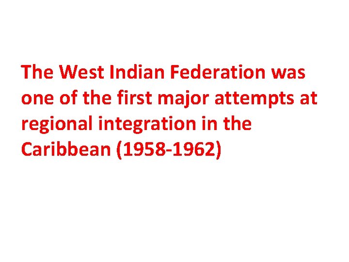 The West Indian Federation was one of the first major attempts at regional integration
