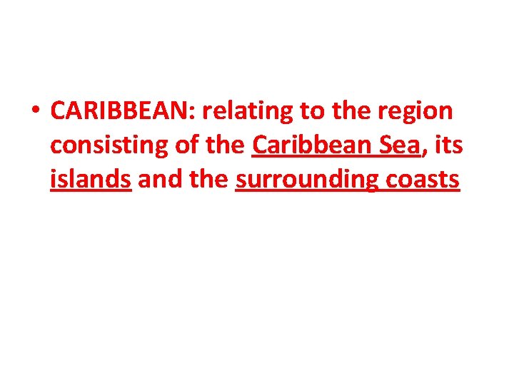  • CARIBBEAN: relating to the region consisting of the Caribbean Sea, its islands