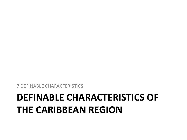 7 DEFINABLE CHARACTERISTICS OF THE CARIBBEAN REGION 
