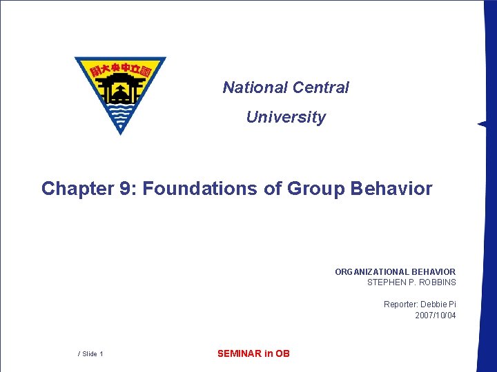 National Central University Chapter 9: Foundations of Group Behavior ORGANIZATIONAL BEHAVIOR STEPHEN P. ROBBINS
