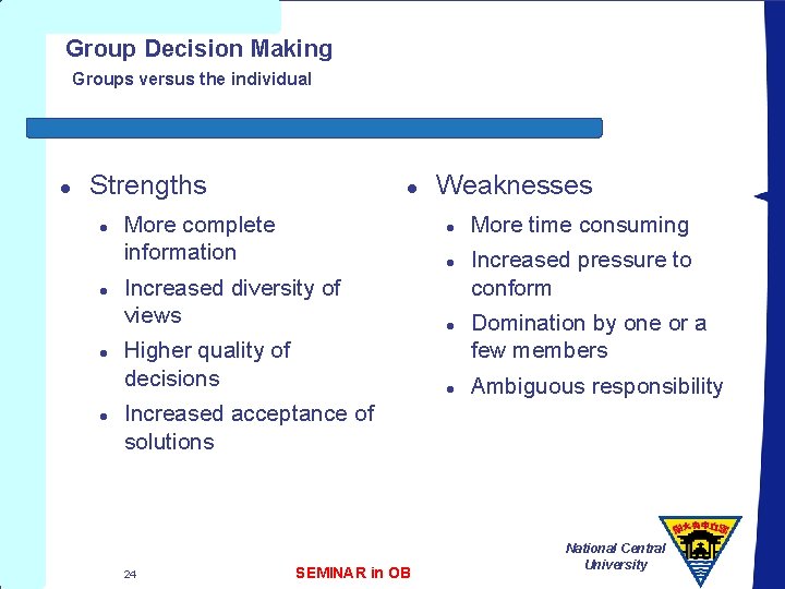 Group Decision Making Groups versus the individual l Strengths l l l More complete