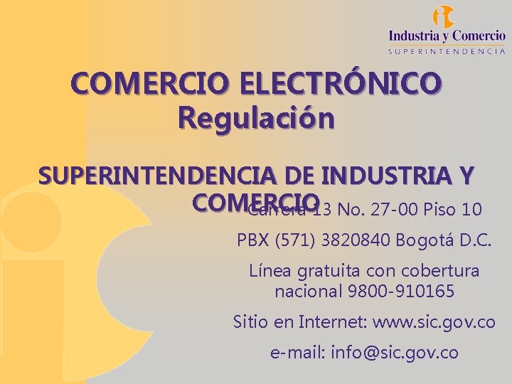 COMERCIO ELECTRÓNICO Regulación SUPERINTENDENCIA DE INDUSTRIA Y COMERCIO Carrera 13 No. 27 -00 Piso