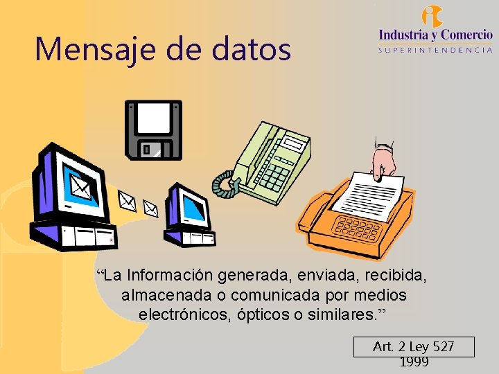 Mensaje de datos “La Información generada, enviada, recibida, almacenada o comunicada por medios electrónicos,