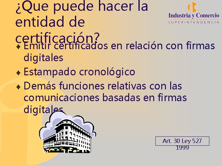 ¿Que puede hacer la entidad de certificación? ¨ Emitir certificados en relación con firmas