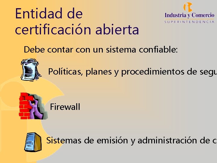 Entidad de certificación abierta Debe contar con un sistema confiable: Políticas, planes y procedimientos