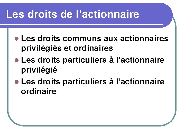 Les droits de l’actionnaire l Les droits communs aux actionnaires privilégiés et ordinaires l