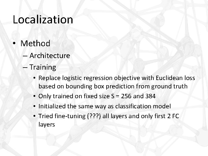 Localization • Method – Architecture – Training • Replace logistic regression objective with Euclidean