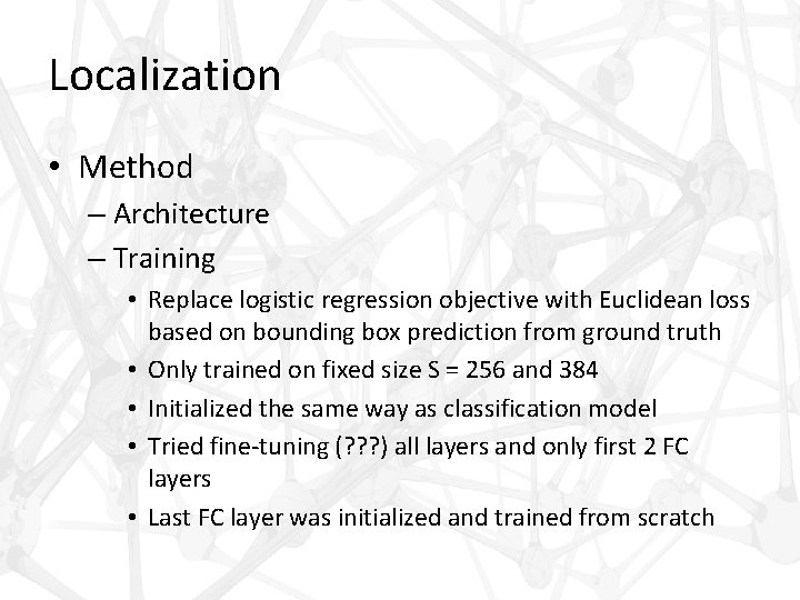 Localization • Method – Architecture – Training • Replace logistic regression objective with Euclidean