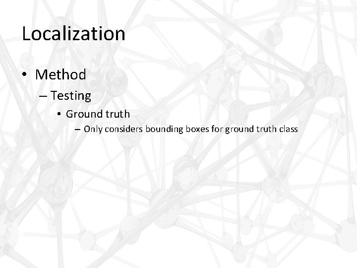 Localization • Method – Testing • Ground truth – Only considers bounding boxes for