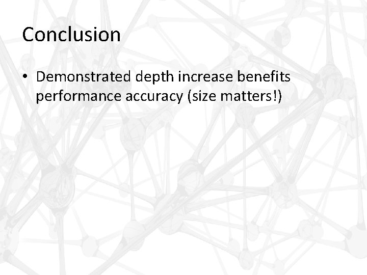 Conclusion • Demonstrated depth increase benefits performance accuracy (size matters!) 