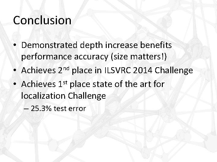 Conclusion • Demonstrated depth increase benefits performance accuracy (size matters!) • Achieves 2 nd
