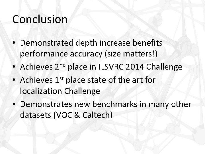 Conclusion • Demonstrated depth increase benefits performance accuracy (size matters!) • Achieves 2 nd