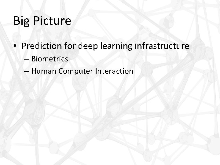 Big Picture • Prediction for deep learning infrastructure – Biometrics – Human Computer Interaction