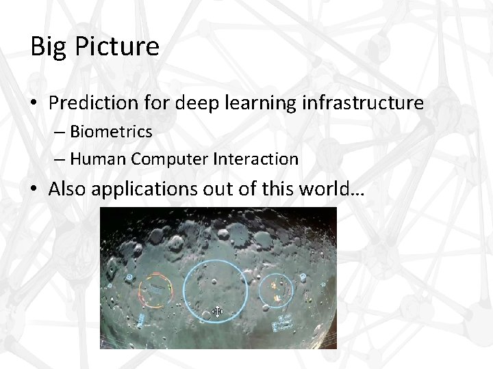 Big Picture • Prediction for deep learning infrastructure – Biometrics – Human Computer Interaction