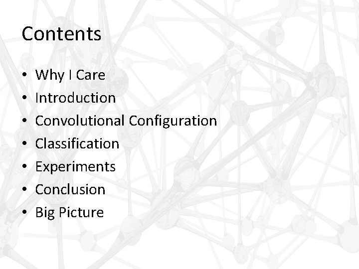 Contents • • Why I Care Introduction Convolutional Configuration Classification Experiments Conclusion Big Picture