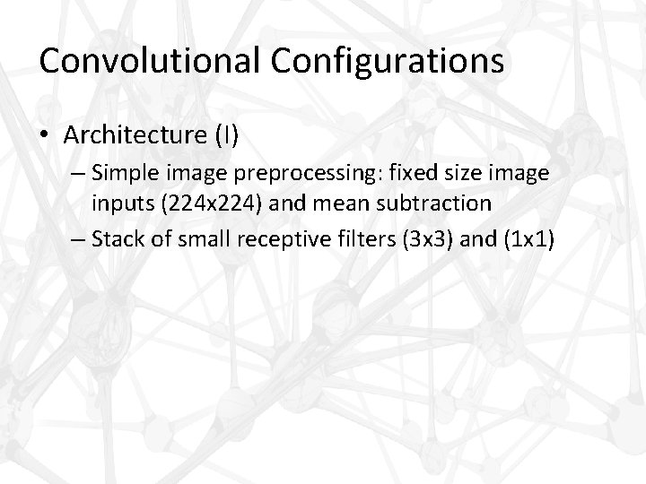 Convolutional Configurations • Architecture (I) – Simple image preprocessing: fixed size image inputs (224